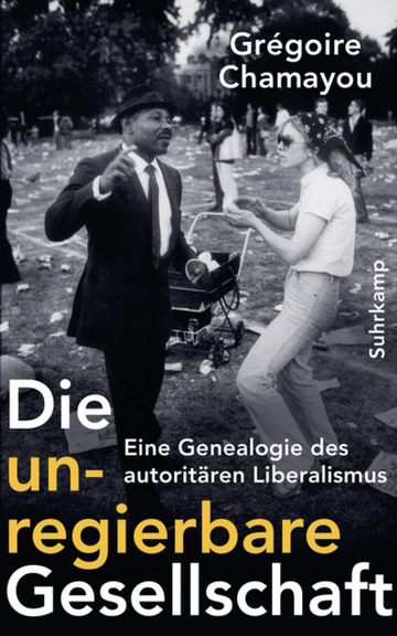 Grégoire Chamayou: <i>Die unregierbare Gesellschaft. Eine Genealogie des autoritären Liberalismus</i>