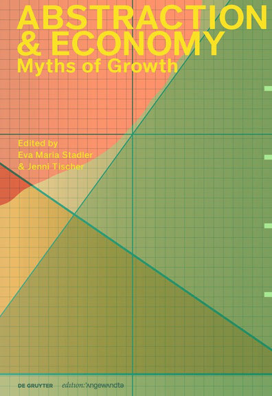 Eva Maria Stadler/Jenni Tischer (Hg.): <i>Abstraction & Economy – Myths of Growth</i>