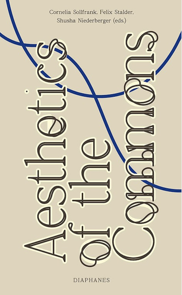 Cornelia Sollfrank/Felix Stalder/Shusha Niederberger (Hg.): <i>Aesthetics of the Commons</i>